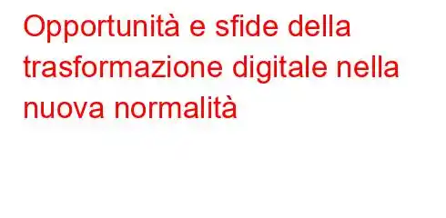 Opportunità e sfide della trasformazione digitale nella nuova normalità