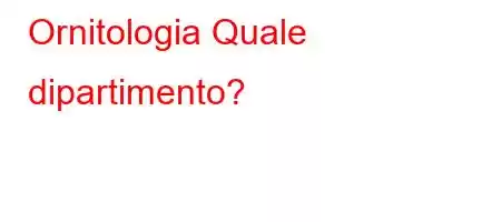 Ornitologia Quale dipartimento?