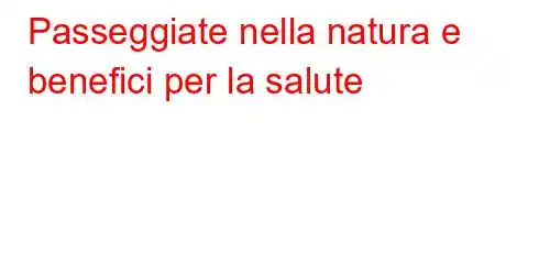 Passeggiate nella natura e benefici per la salute