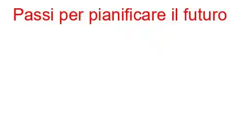 Passi per pianificare il futuro