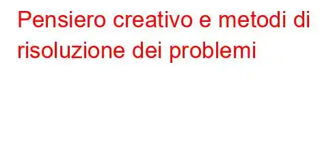 Pensiero creativo e metodi di risoluzione dei problemi