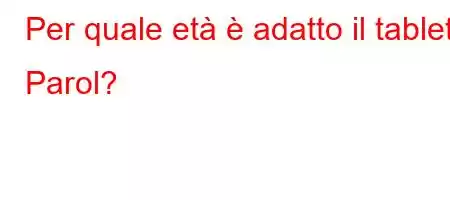 Per quale età è adatto il tablet Parol?