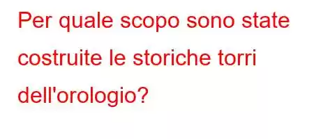 Per quale scopo sono state costruite le storiche torri dell'orologio