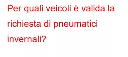 Per quali veicoli è valida la richiesta di pneumatici invernali?