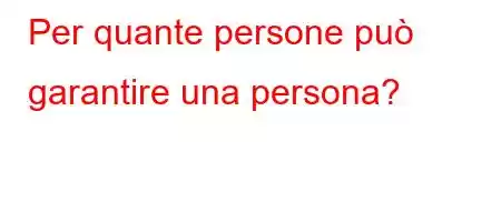 Per quante persone può garantire una persona?