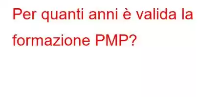 Per quanti anni è valida la formazione PMP?