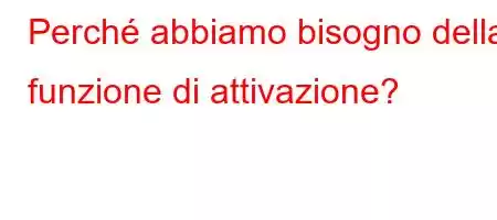 Perché abbiamo bisogno della funzione di attivazione