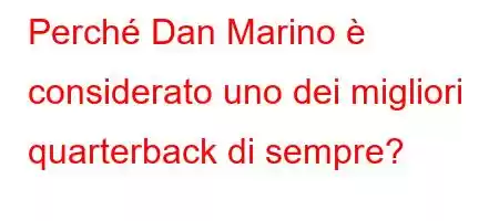 Perché Dan Marino è considerato uno dei migliori quarterback di sempre?