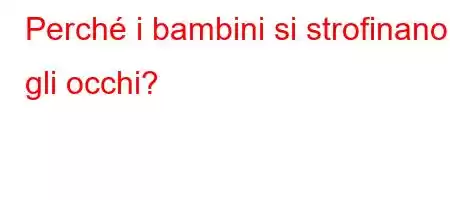 Perché i bambini si strofinano gli occhi