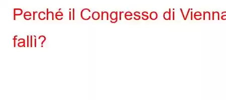 Perché il Congresso di Vienna fallì?