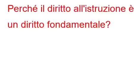 Perché il diritto all'istruzione è un diritto fondamentale?