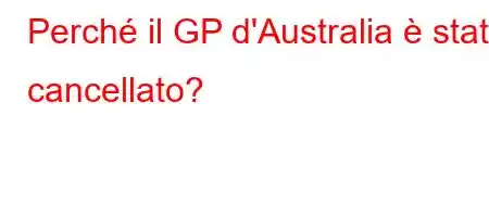 Perché il GP d'Australia è stato cancellato?