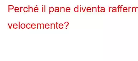 Perché il pane diventa raffermo velocemente