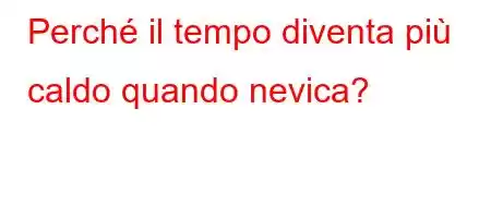 Perché il tempo diventa più caldo quando nevica?