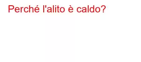 Perché l'alito è caldo?