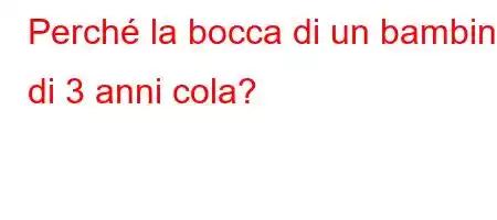 Perché la bocca di un bambino di 3 anni cola?