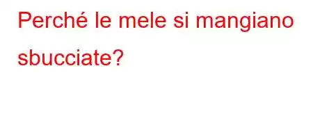 Perché le mele si mangiano sbucciate?