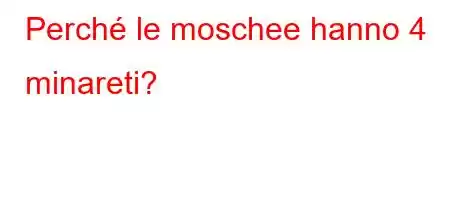 Perché le moschee hanno 4 minareti