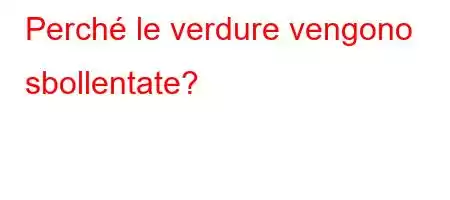 Perché le verdure vengono sbollentate