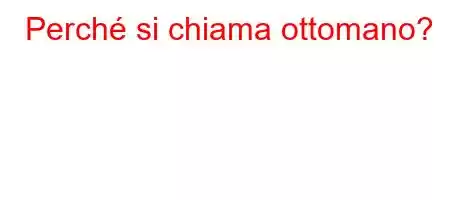 Perché si chiama ottomano