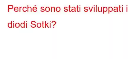 Perché sono stati sviluppati i diodi Sotki?