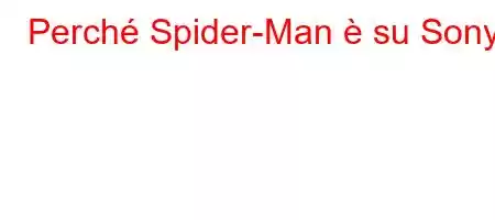 Perché Spider-Man è su Sony