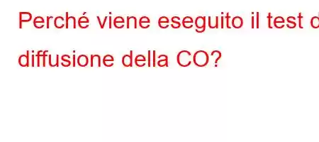 Perché viene eseguito il test di diffusione della CO