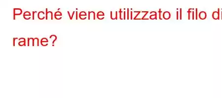 Perché viene utilizzato il filo di rame?