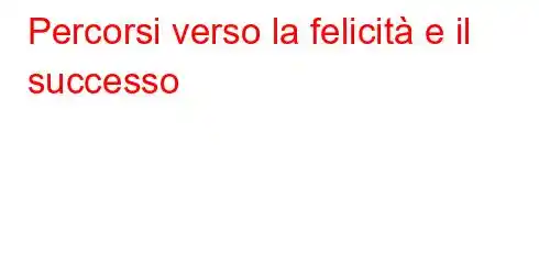 Percorsi verso la felicità e il successo