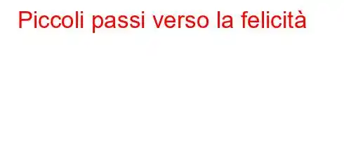 Piccoli passi verso la felicità