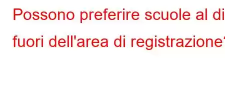 Possono preferire scuole al di fuori dell'area di registrazione?