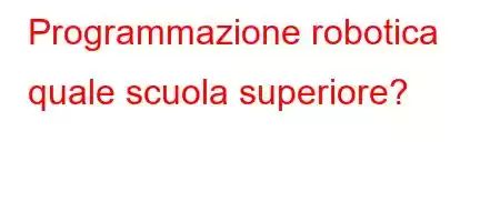 Programmazione robotica quale scuola superiore?