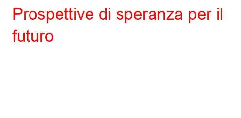 Prospettive di speranza per il futuro