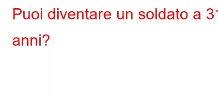 Puoi diventare un soldato a 31 anni