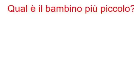 Qual è il bambino più piccolo?