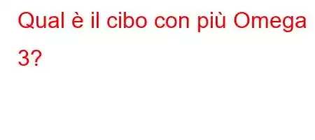 Qual è il cibo con più Omega 3