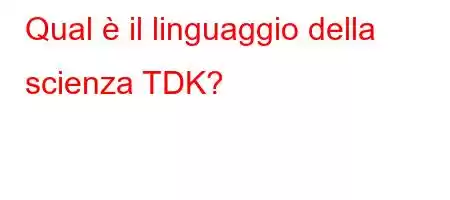 Qual è il linguaggio della scienza TDK?