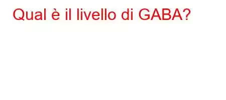 Qual è il livello di GABA