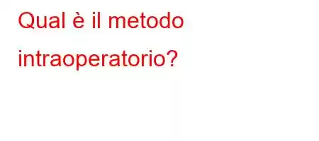 Qual è il metodo intraoperatorio?