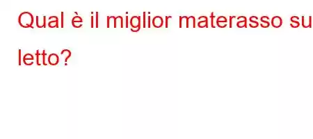 Qual è il miglior materasso sul letto