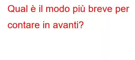 Qual è il modo più breve per contare in avanti?