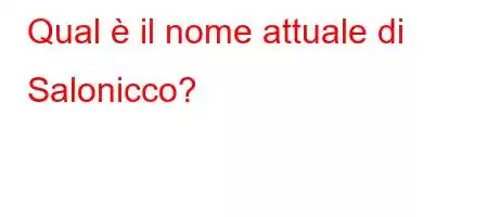 Qual è il nome attuale di Salonicco?