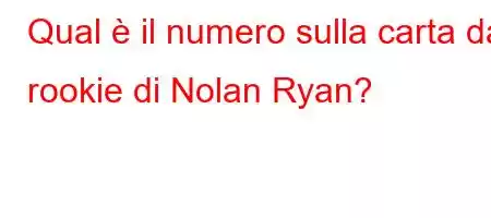 Qual è il numero sulla carta da rookie di Nolan Ryan