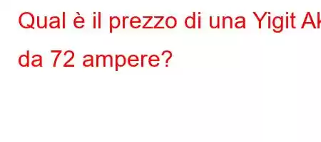 Qual è il prezzo di una Yigit Aku da 72 ampere