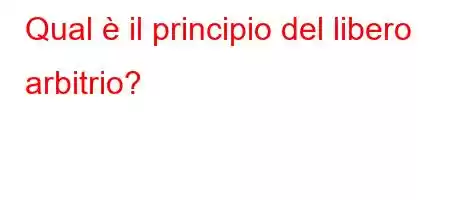 Qual è il principio del libero arbitrio?