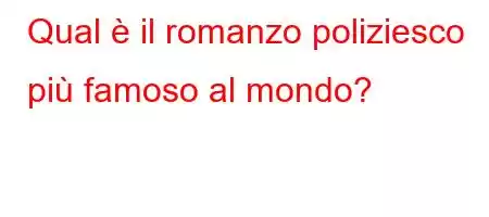 Qual è il romanzo poliziesco più famoso al mondo