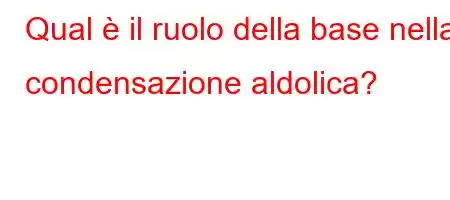 Qual è il ruolo della base nella condensazione aldolica