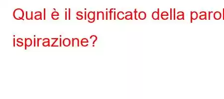 Qual è il significato della parola ispirazione