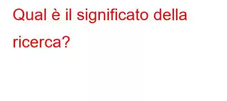 Qual è il significato della ricerca?