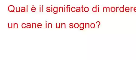 Qual è il significato di mordere un cane in un sogno